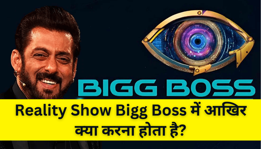 Bigg Boss: रियलिटी शो बिग बॉस में क्या करना पड़ता है?