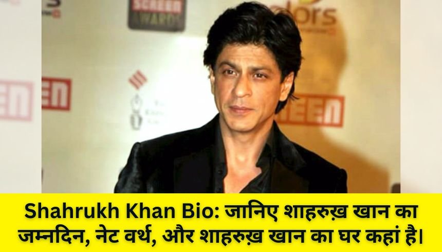 Shahrukh Khan Bio: जानिए शाहरुख़ खान का जम्नदिन, नेट वर्थ, और शाहरुख़ खान का घर कहां है।