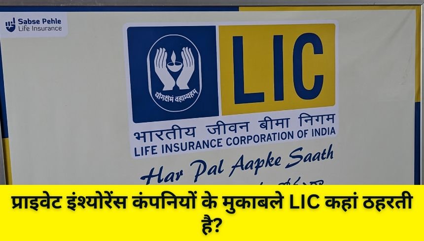 प्राइवेट इंश्योरेंस कंपनियों के मुकाबले LIC कहां ठहरती है?